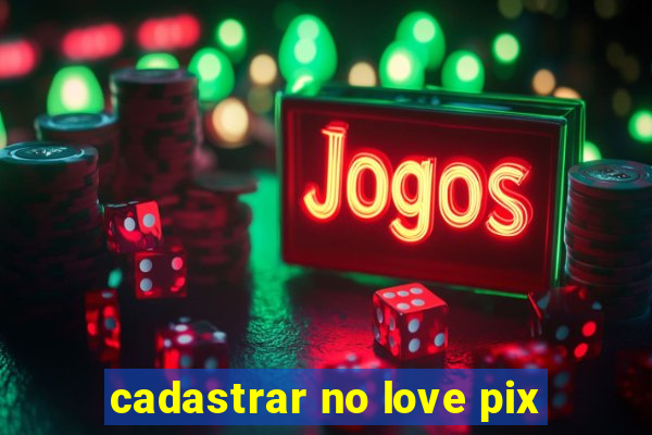 cadastrar no love pix